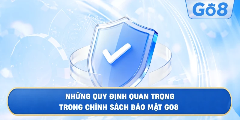 Những Quy Định Quan Trọng Trong Chính Sách Bảo Mật GO8